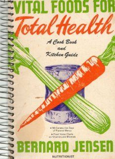 Vital Foods for Total Health With One Hundred Fifty Health Building Meals (9780686297598) Bernard Jensen Books