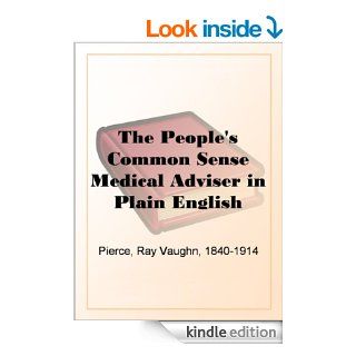 The People's Common Sense Medical Adviser in Plain English or, Medicine Simplified, 54th ed., One Million, Six Hundredand Fifty Thousand eBook: Ray Vaughn Pierce: Kindle Store