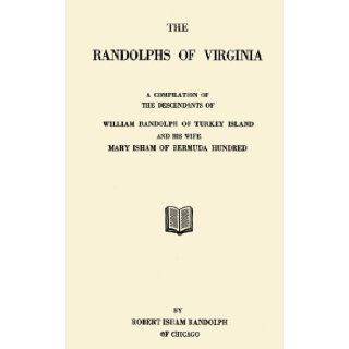 The Randolphs of Virginia a Compilation of the Descendants of William Randolph of Turkey Island and His Wife Mary Isham of Bermuda Hundred: Books