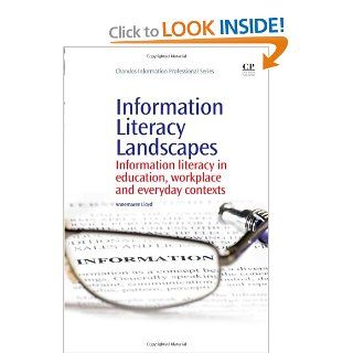 Information Literacy Landscapes: Information Literacy in Education, Workplace and Everyday Contexts (Chandos Information Professional Series): Annemaree Lloyd: 9781843345077: Books
