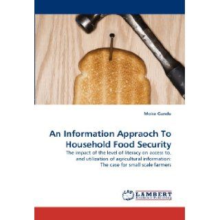 An Information Appraoch To Household Food Security: The impact of the level of literacy on access to, and utilization of agricultural information: The case for small scale farmers: Moira Gundu: 9783844390896: Books