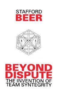 Beyond Dispute: The Invention of Team Syntegrity: Stafford Beer: 9780471944515: Books
