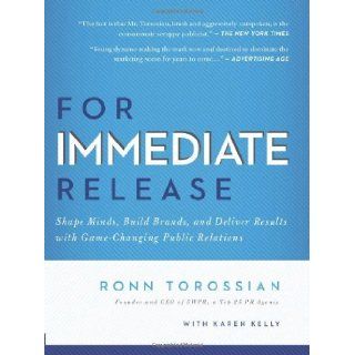 For Immediate Release Shape Minds, Build Brands, and Deliver Results with Game Changing Public Relations [Hardcover] [2011] (Author) Ronn Torossian Books