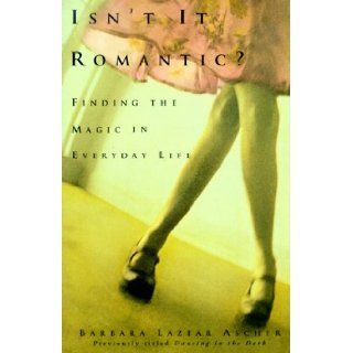 Isn't It Romantic?: Finding the Magic in Everyday Life: Barbara Lazear Ascher: 9780060932473: Books