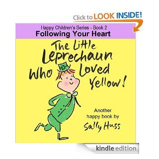 Children's EBook: THE LITTLE LEPRECHAUN WHO LOVED YELLOW! (Happy Children's Series   Book 2, Absolutely Delightful Picture Book/Bedtime Story about Following Your Heart, age 2 8)   Kindle edition by Sally Huss. Children Kindle eBooks @ .