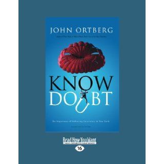 Know Doubt: Know Doubt: The Importance of Embracing Uncertainty in Your Faith (Large Print 16pt): John Ortberg: 9781458758194: Books
