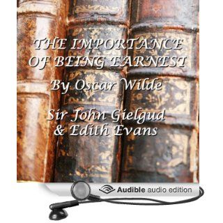 The Importance Of Being Earnest (Audible Audio Edition): Oscar Wilde, John Gielgud, Edith Evans: Books