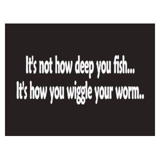 #084 Its Not How Deep You Fish It's How You Wiggle Your Worm Bumper Sticker / Vinyl Decal: Automotive