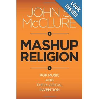 Mashup Religion: Pop Music and Theological Invention: John S. McClure: 9781602583573: Books