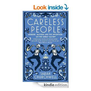 Careless People Murder, Mayhem and the Invention of The Great Gatsby eBook Sarah Churchwell Kindle Store