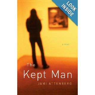 The Kept Man: Jami Attenberg: 9781594489525: Books