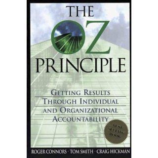 The Oz Principle: Getting Results Through Individual and Organizational Accountability: Roger Connors, Tom Smith, Craig Hickman: 9781886463837: Books