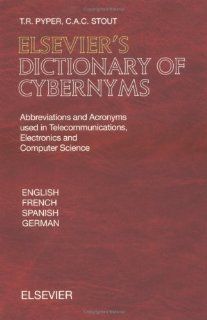 Elsevier's Dictionary of Cybernyms: Abbreviations and Acronyms used in Telecommunications, Electronics and Computer Science: T.R. Pyper, C.A.C. Stout: 9780444504784: Books