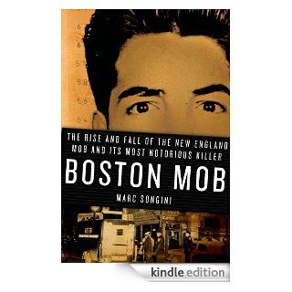Boston Mob: The Rise and Fall of the New England Mob and Its Most Notorious Killer eBook: Marc Songini: Kindle Store