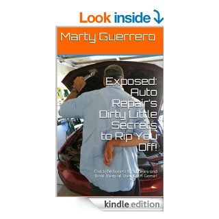 Exposed: Auto Repair's Dirty Little Secrets to Rip You Off!: Catch Dishonest Mechanics and Beat Them at Their Own Game! (You "Auto" Know Book 1) eBook: Marty Guerrero: Kindle Store