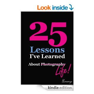 25 Lessons I've Learned about PhotographyLife (text only) eBook: Lorenzo Dominguez, Stephanie Staal, Stephanie Staal, Lorenzo Dominguez: Kindle Store