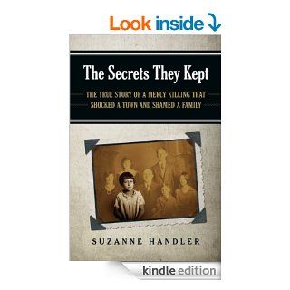 The Secrets They Kept: The True Story of a Mercy Killing that Shocked a Town and Shamed a Family   Kindle edition by Suzanne Handler. Health, Fitness & Dieting Kindle eBooks @ .