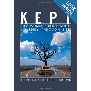 Kept: One Woman's Helter Skelter Journey Through Life: Delphine Mitchell Brown: 9781465309778: Books