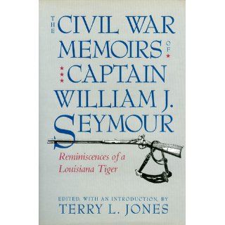 The Civil War Memoirs of Captain William J. Seymour: Reminiscences of a Louisiana Tiger: William J. Seymour, Terry L. Jones: 9780807116463: Books