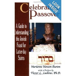 Celebrating Passover: A Guide to Understanding the Jewish Passover for Latter Day Saints: Marianne Monson Burton: 9780882907598: Books