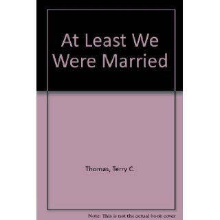 At Least We Were Married: Terry C. Thomas: 9780310369325: Books