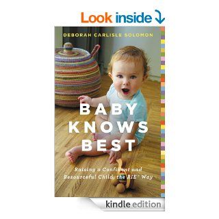 Baby Knows Best: Raising a Confident and Resourceful Child, the RIE Way eBook: Deborah Carlisle Solomon: Kindle Store