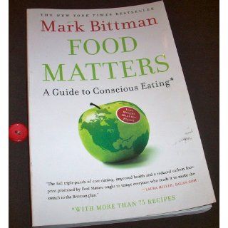Food Matters: A Guide to Conscious Eating with More Than 75 Recipes: Mark Bittman: 9781416575658: Books