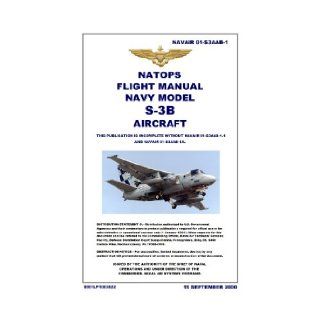 NAVAIR 01 S3AAB 1 NATOPS Flight Manual Navy Model S 3B Aircraft [Re Inmaged from Original for Clarity, Legibility, Re Imaged from Original for Greater Clarity.Loose Leaf Facsimile Edition.]: U.S. Navy, Naval Air Systems Command: Books