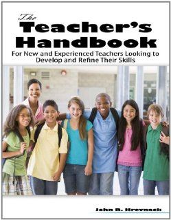 The Teacher's Handbook: For New and Experienced Teachers Looking to Develop and Refine Their Skills: John Hrevnack: 9780757590764: Books