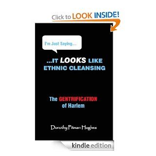 I'm Just Saying It Looks Like Ethnic Cleansing (The Gentrification of Harlem) eBook Dorothy Hughes Kindle Store