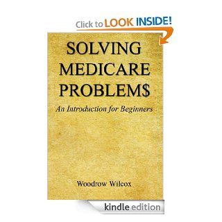 Solving Medicare Problem$   An Introduction for Beginners eBook: Woodrow Wilcox: Kindle Store