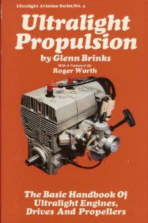 Ultralight Propulsion: The Basic Handbook of Ultralight Engines, Drives and Propellers: Glenn Brinks: 9780938716044: Books