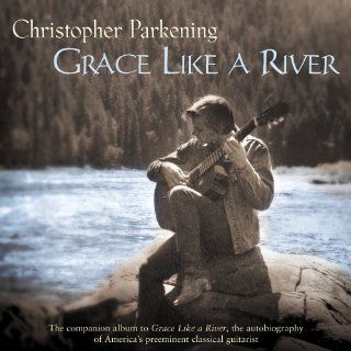 Grace Like A River   Christopher Parkening Music