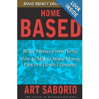 Make Money From Home   How to Make Online Money fast in a Down Economy: Make Money Online Series: Art Saborio: 9781475009248: Books