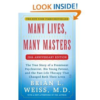 Many Lives, Many Masters The True Story of a Prominent Psychiatrist, His Young Patient, and the Past Life Therapy That Changed Both Their Lives Brian L. Weiss 9780671657864 Books
