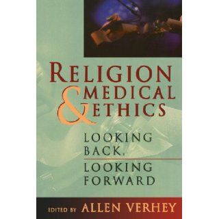 Religion and Medical Ethics: Looking Back, Looking Forward (Institute of Religion Series on Religion & Health Care): Mr. Allen Verhey: 9780802808622: Books