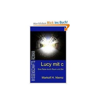 Lucy mit c: Mit Lichtgeschwindigkeit ins Jenseits. Leben nach dem Tod. Neue wissenschaftliche Indizien: Markolf H Niemz: Bücher