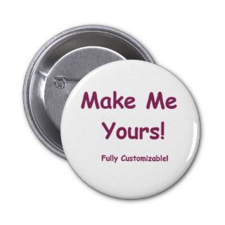 Make Me Yours is fully Customizable Pinback Buttons