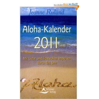 Aloha Kalender 2011: Mit Liebe und lichtvollen Impulsen durch das Jahr: Jeanne Ruland: Bücher
