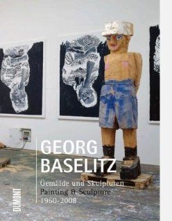 Georg Baselitz. Gemlde und Skulpturen. Painting & Sculpture: 1960   2008: Eine Retrospektive: Toni Stooss: Bücher