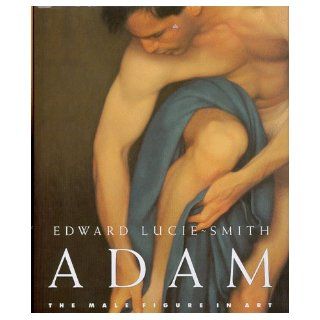 Adam: The Male Figure in Art: Edward Lucie Smith: 9780847821259: Books