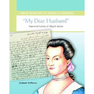 My Dear Husband: Important Letters of Abigail Adams (Great Moments in American History): Stephanie Sammartino McPherson: 9780823943234:  Kids' Books