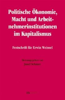 Politische konomie, Macht und Arbeitnehmerinteressen im Kapitalismus: Festschrift fr Erwin Weissel: Josef Schmee: Bücher