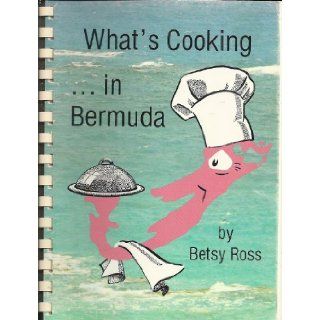 What's cooking in Bermuda A Bermuda cook book of traditional and modern recipes plus the interesting background and customs of Bermuda cookery Betsy Ross Books