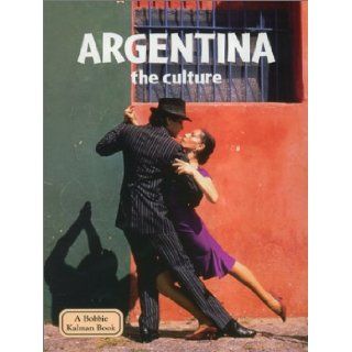 Argentina the Culture (Lands, Peoples, & Cultures): Bobbie Kalman, Greg Nickles: 9780865053267: Books
