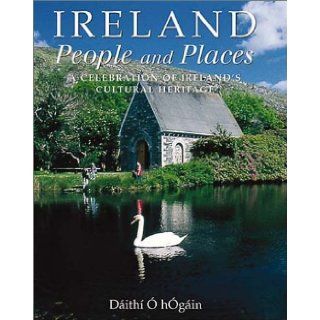 Ireland People and Places: A Celebration of Ireland's Cultural Heritage: Daithi O Hogain: 9781840653625: Books