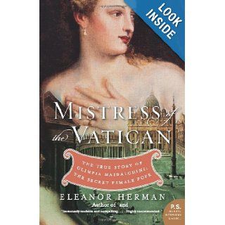 Mistress of the Vatican: The True Story of Olimpia Maidalchini: The Secret Female Pope (P.S.): Eleanor Herman: 9780061245565: Books