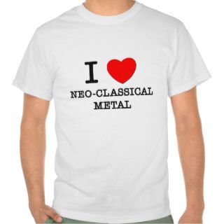 I Love Neo Classical Metal Tshirt