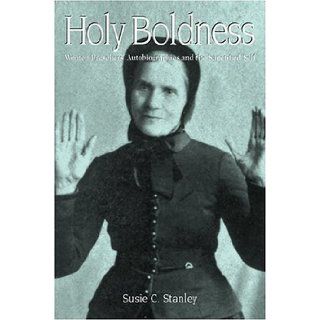 Holy Boldness: Women Preachers' Autobiographies: Susie C. Stanley: 9781572333109: Books