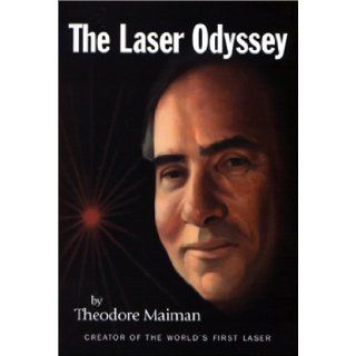 The Laser Odyssey: Theodore Maiman: 9780970292704: Books